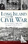 Hunt, Harrison - Long Island and the Civil War: Queens, Nassau and Suffolk Counties During the War Between the States