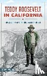 Epting, Chris - Teddy Roosevelt in California: The Whistle Stop Tour That Changed America
