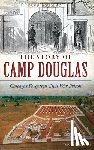 Keller, David - The Story of Camp Douglas: Chicago's Forgotten Civil War Prison