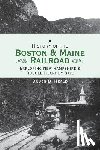 Heald, Bruce D. - A History of the Boston and Maine Railroad: Exploring New Hampshire's Rugged Heart by Rail