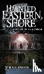 Burgoyne, Mindie - Haunted Eastern Shore: Ghostly Tales from East of the Chesapeake