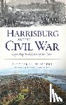 Wingert, Cooper H. - Harrisburg and the Civil War: Defending the Keystone of the Union