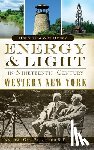 Houck, Douglas Wayne - Energy & Light in Nineteenth-Century Western New York: Natural Gas, Petroleum & Electricity