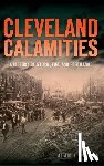 Dutka, Alan F. - Cleveland Calamities: A History of Storm, Fire and Pestilence