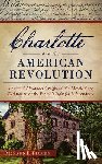 Plumer, Richard - Charlotte and the American Revolution: Reverend Alexander Craighead, the Mecklenburg Declaration and the Foothills Fight for Independence