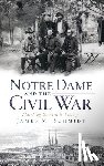 Schmidt, James M. - Notre Dame and the Civil War: Marching Onward to Victory