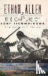 Smith, Richard B. - Ethan Allen & the Capture of Fort Ticonderoga