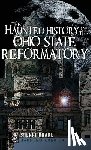 Brake, Sherri - The Haunted History of the Ohio State Reformatory