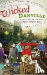Bailey, Frankie Y. - Wicked Danville: Liquor and Lawlessness in a Southside Virginia City