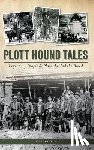 Plott, Bob - Plott Hound Tales: Legendary People & Places Behind the Breed