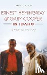 Morris, Larry E. - Ernest Hemingway & Gary Cooper in Idaho: An Enduring Friendship