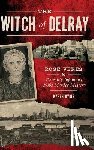 Dybis, Karen - The Witch of Delray: Rose Veres & Detroit's Infamous 1930s Murder Mystery