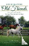 Capone, Rick - Celebrating Old Friends: Stories from Kentucky's Thoroughbred Retirement Farm
