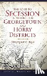 Boyle, Christopher C. - The Road to Secession in Antebellum Georgetown and Horry Districts
