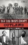 Gregory, Jim - San Luis Obispo County Outlaws: Desperados, Vigilantes and Bootleggers