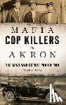 Price, Mark J. - Mafia Cop Killers in Akron: The Gang War Before Prohibition