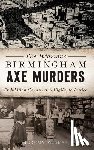 Gray, Jeremy W. - The Infamous Birmingham Axe Murders: Prohibition Gangsters and Vigilante Justice