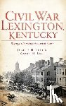 Leet, Joshua H. - Civil War Lexington, Kentucky: Bluegrass Breeding Ground of Power