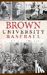Harris, Rick - Brown University Baseball: A Legacy of the Game