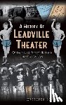 Scanlon, Gretchen - A History of Leadville Theater: Opera Houses, Variety Acts and Burlesque Shows