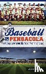 Brown, Scott - Baseball in Pensacola: America's Pastime & the City of Five Flags