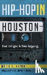 Faniel, Maco L. - Hip Hop in Houston: The Origin and the Legacy