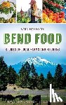 Rishforth, Sara - Bend Food: Stories of Local Farms and Kitchens
