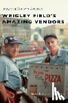 Rutzky, Lloyd - Wrigley Field's Amazing Vendors