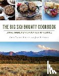 Boulds, Chef Barrie - The Big Sky Bounty Cookbook: Local Ingredients and Rustic Recipes