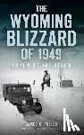 Fuller, James C. - The Wyoming Blizzard of 1949: Surviving the Storm