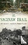 Pielack, Leslie K. - The Saginaw Trail: From Native American Path to Woodward Avenue