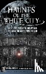 Bielski, Ursula - Haunts of the White City: Ghost Stories from the World's Fair, the Great Fire and Victorian Chicago