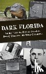 Brown, Alan N. - Dark Florida: Animal Attacks, Historic Murders, Deadly Disasters and Other Calamities