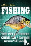 Orton, Mathew - Fishing The Total Fishing Guide For A Novice: Saltwater To Freshwater: The Total Fishing Guide For A Novice: Saltwater To Freshwater