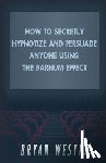 Westra, Bryan - How To Secretly Hypnotize And Persuade Anyone Using The Barnum Effect
