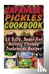 Evans, Kim - Japanese Pickles Cookbook: 25 Salty, Sweet And Savoury Crunchy Tsukemono Recipes: (Salting and Pickling for Beginners, Best Pickling Recipes)