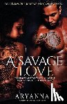 Aryanna - A Savage Love: The Heart Always Wants What The Mind Knows It Shouldn't Have