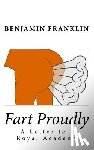 Franklin, Benjamin - Fart Proudly: A Letter to a Royal Academy