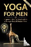 Williams, Michael - Yoga For Men: Beginner's Step by Step Guide to a Stronger Body & Sharper Mind