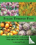 Parisi, Andrea - Italian Through Food: A practical guide to learning the language of la cucina italiana