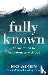 Aiken, Mo - Fully Known – An Invitation to True Intimacy with God