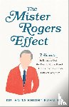 Kuhnley, Dr. Anita Knigh - The Mister Rogers Effect – 7 Secrets to Bringing Out the Best in Yourself and Others from America`s Beloved Neighbor