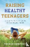 Kersting, Thomas - Raising Healthy Teenagers – Equipping Your Child to Navigate the Pitfalls and Dangers of Teen Life