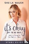 Walsh, Sheila - It`s Okay Not to Be Okay Study Guide – Moving Forward One Day at a Time