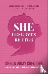 Gregoire, Sheila Wray, Gregoire Linden, Rebecca, Sawatsky, Joanna - She Deserves Better – Raising Girls to Resist Toxic Teachings on Sex, Self, and Speaking Up