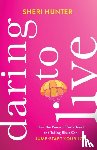Hunter, Sheri - Daring to Live – How the Power of Sisterhood and Taking Risks Can Jump–Start Your Joy