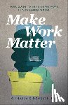 O`donnell, Michaela Phd - Make Work Matter – Your Guide to Meaningful Work in a Changing World