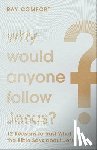 Comfort, Ray - Why Would Anyone Follow Jesus? – 12 Reasons to Trust What the Bible Says about Jesus