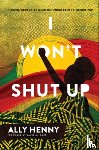 Henny, Ally, Coke, Danielle - I Won`t Shut Up – Finding Your Voice When the World Tries to Silence You