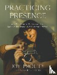 Prouty, Joy, Heller, Jj - Practicing Presence – A Mother`s Guide to Savoring Life through the Photos You`re Already Taking